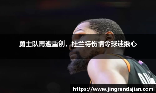 勇士队再遭重创，杜兰特伤情令球迷揪心